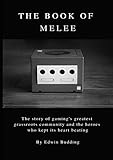 The Book of Melee: The story of gaming's greatest grassroots community and the heroes who kept its heart beating