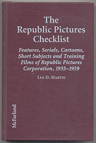 The Republic Pictures Checklist: Features, Serials, Cartoons, Short Subjects and Training Films of Republic Pictures...