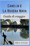 Cancún e La Riviera Maya Guida di viaggio: Manuale completo per turisti e nuovi visitatori