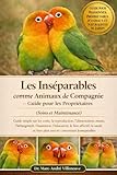 Les Inséparables comme Animaux de Compagnie – Guide pour les Propriétaires (Soins et Maintenance): Guide simple sur les soins, la reproduction, ... l’éducation, le lien....les inséparables