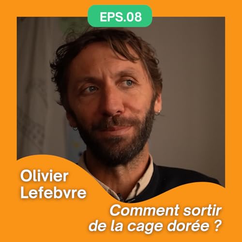 #7 Sortir de la cage dor&eacute;e avec Olivier Lefebvre - partie 2