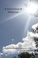 A Great Cloud of Witnesses: The Catholic Church's Experience in the Holy Land 1505440181 Book Cover