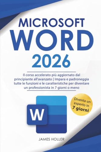  Microsoft Word: Il Corso Accelerato Più Aggiornato, dal Principiante all\'Avanzato  Impara Tutte le Funzioni e le Caratteristiche per Diventare un Professionista in 7 Giorni o Meno
