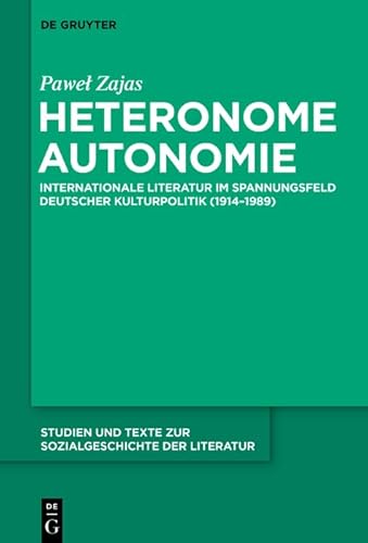 Heteronome Autonomie: Internationale Literatur im Spannungsfeld deutscher Kulturpolitik (1914–1989)