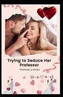 Trying to Seduce Her Professor B0BMSP3JV4 Book Cover