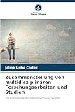 Zusammenstellung von multidisziplinären Forschungsarbeiten und Studien: Die Komplexität der interdisziplinären Studien