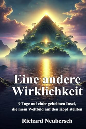 Eine andere Wirklichkeit: 9 Tage auf einer geheimen Insel, die mein Weltbild auf den Kopf stellten