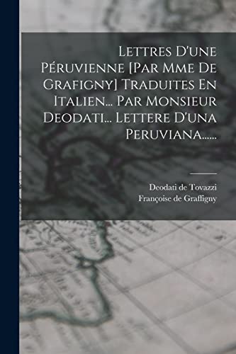 Lettres D'une Péruvienne [par Mme De Grafigny] Traduites En Italien... Par Monsieur Deodati... Lettere D'una Peruviana...... (French Edition)