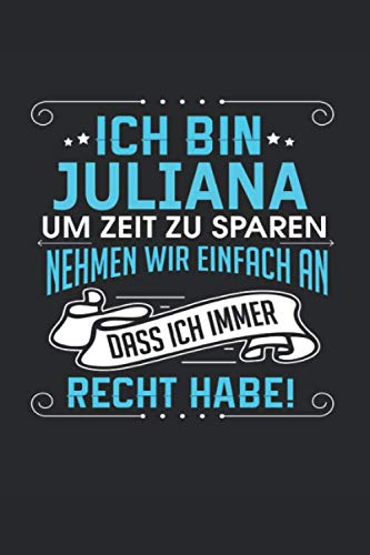 Ich bin Juliana Um Zeit zu sparen nehmen wir einfach an dass ich immer Recht habe!: Notizbuch mit 110 linierten Seiten, als Geschenk ideal, auch als Dekoration verwendbar