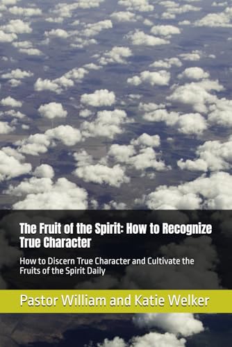 The Fruit of the Spirit: How to Recognize True Character: How to Discern True Character and Cultivate the Fruits of the Spirit Daily