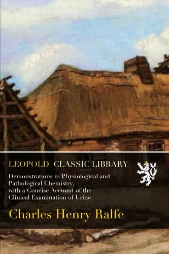 Demonstrations in Physiological and Pathological Chemistry, with a Concise Account of the Clinical Examination of Urine