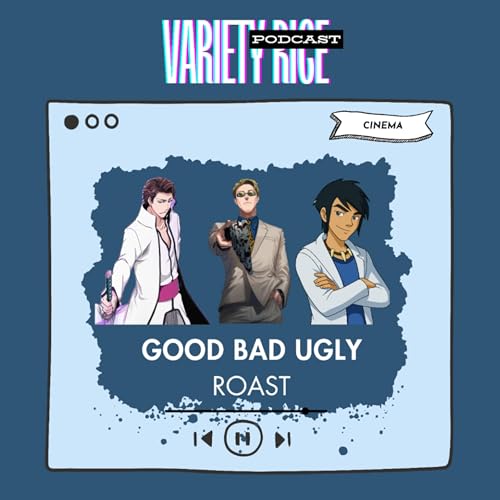 S001E011: Not GOOD But BAD UGLY Roast