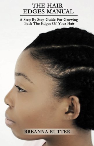 The Hair Edges Manual: A Step By Step Guide For Growing Back The Edges Of