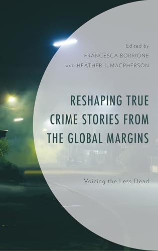Reshaping True Crime Stories from the Global Margins: Voicing the Less Dead