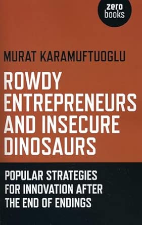 Rowdy Entrepreneurs and Insecure Dinosaurs: Popular Strategies for Innovation After the End of Endings book cover