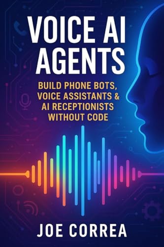 Voice AI Agents: Build Phone Bots, Voice Assistants & AI Receptionists Without Code (The No-Code AI Agent Builder)