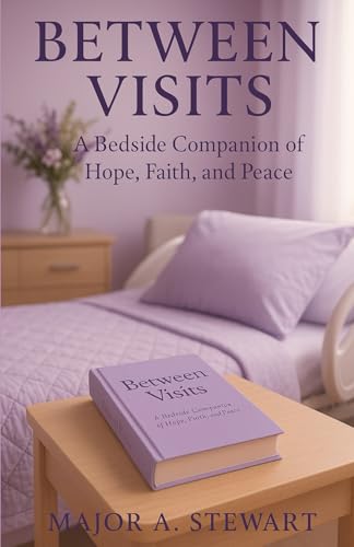 BETWEEN VISITS: A Bedside Companion of Hope, Faith, and Peace