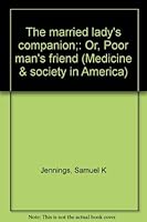 The married lady's companion;: Or, Poor man's friend (Medicine & society in America) 0405039573 Book Cover