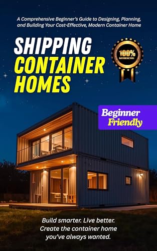 Shipping Container Homes, Build Your Own: The Ultimate DIY Guide