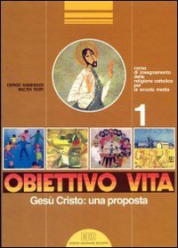 Obiettivo vita. Corso di insegnamento della religione cattolica per la Scuola media. Gesù Cristo! una proposta (Vol. 1