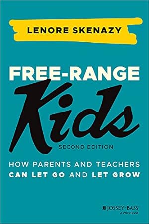 Free-Range Kids: How Parents and Teachers Can Let Go and Let Grow
