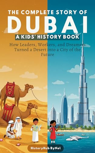 The Complete Story of DUBAI: A Kids' History Book : How Leaders, Workers, and Dreamers Turned a Desert into a City of the Future (History Books for Children)
