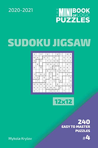 The Mini Book Of Logic Puzzles 2020-2021. Sudoku Jigsaw 12x12 - 240 Easy To Master Puzzles. #4