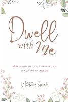 Dwell with Me: Growing in Your Spiritual Walk with Jesus B0D9NKZL41 Book Cover