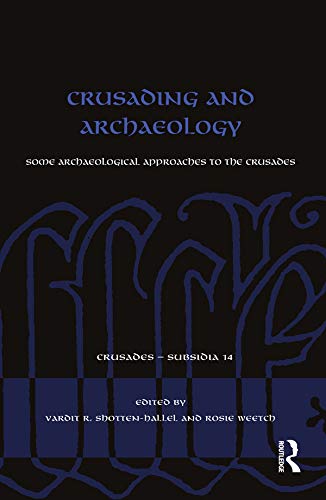 Crusading and Archaeology: Some Archaeological Approaches to the Crusades (Crusades - Subsidia Book 14)