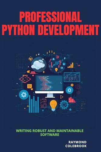 Professional Python Development: Writing Robust and Maintainable Software