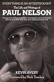 EVERYTHING IS AN AFTERTHOUGHT: THE LIFE AND WRITINGS OF PAUL NELSON