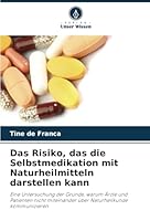 Das Risiko, das die Selbstmedikation mit Naturheilmitteln darstellen kann: Eine Untersuchung der Gründe, warum Ärzte und Patienten nicht miteinander über Naturheilkunde kommunizieren (German Edition) 620877599X Book Cover