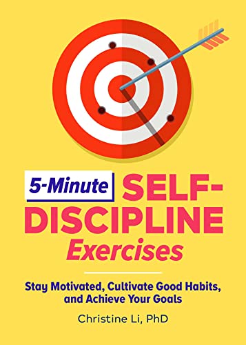 5-Minute Self-Discipline Exercises: Stay Motivated, Cultivate Good Habits, And Achieve Your Goals