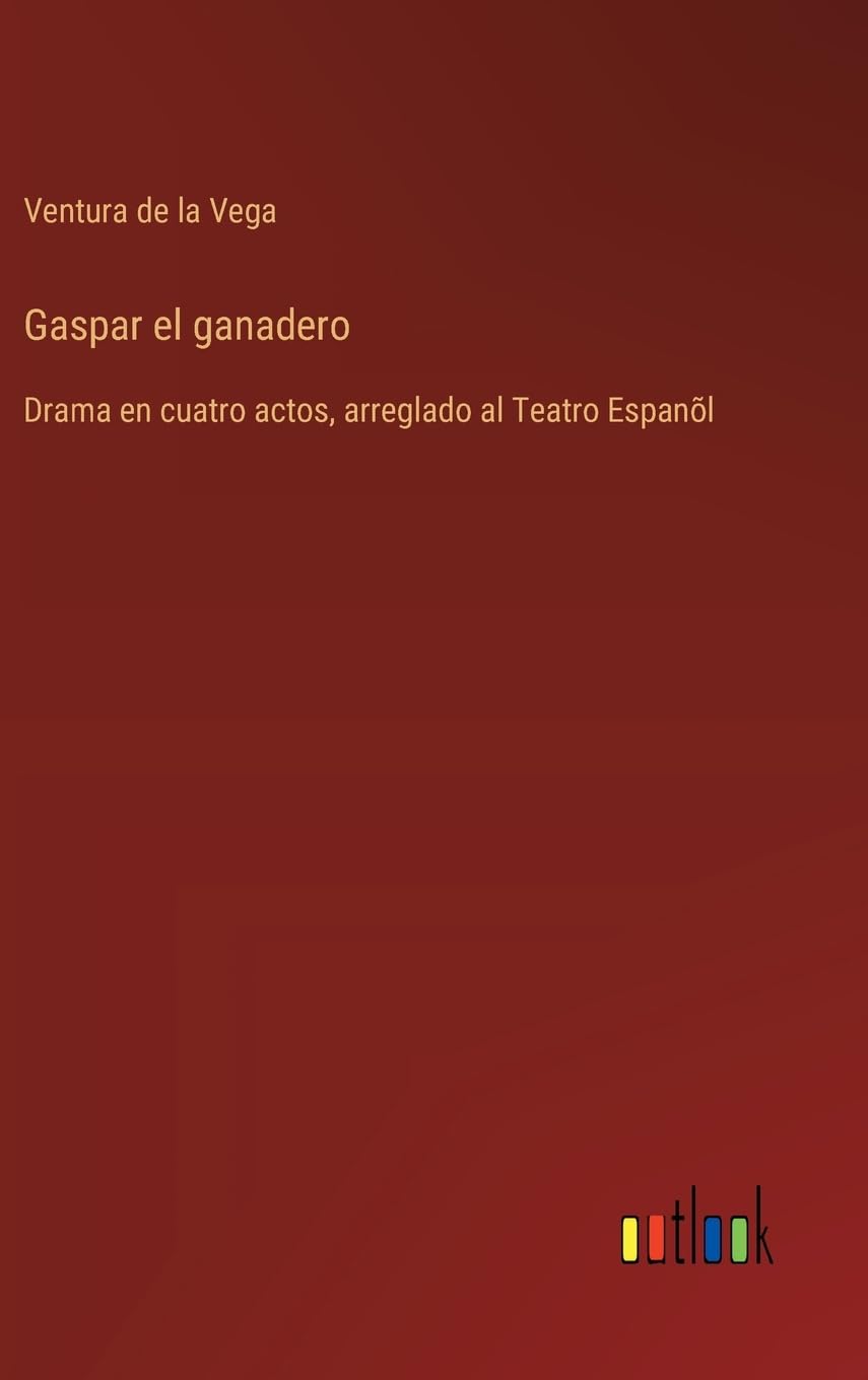 Gaspar el ganadero: Drama en cuatro actos, arreglado al Teatro Espanõl