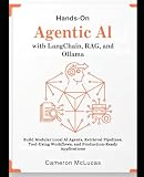 Hands-On Agentic AI with LangChain, RAG, and Ollama:: Build Modular Local AI Agents, Retrieval Pipelines, Tool-Using Workflows, and Production-Ready Applications