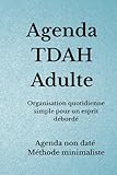  Agenda TDAH Adulte: Organisation quotidienne simple pour un esprit débordé, Gérer ses priorités, ses tâches et son énergie sans surcharge