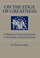 On the Edge of Greatness: A Portrait of American Jewry in the Early National Period (Publications of the American Jewish Archives, No 14) 0878200134 Book Cover