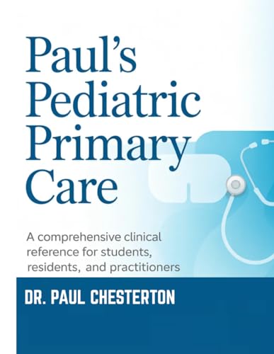 PAUL’s PEDIATRIC PRIMARY CARE: A Comprehensive Clinical Reference for Students, Residents, and Practitioners