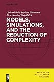  Models, Simulations, and the Reduction of Complexity (Abhandlungen der Akademie der Wissenschaften in Hamburg) (English Edition)