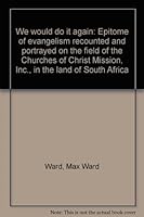 We Would Do It Again: Epitome of Evangelism Recounted and Portrayed on the Field of the Churches of Christ Mission, Inc., in the Land of South Africa B0007HIPDA Book Cover