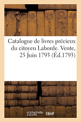 Catalogue de livres précieux du citoyen Laborde. Vente, 25 Juin 1793 (French Edition)