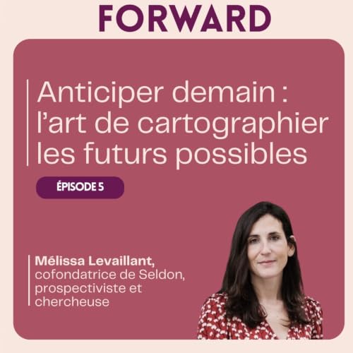 #4 : Anticiper demain : l&rsquo;art de cartographier les futurs possibles.