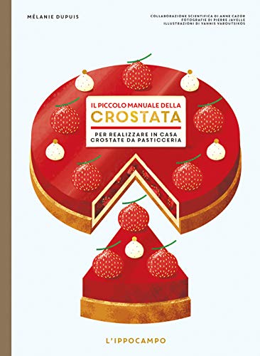Il piccolo manuale della crostata. Per realizzare in casa crostate da pasticcer