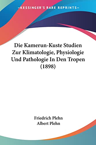 Die Kamerun-Kuste Studien Zur Klimatologie, Physiologie Und Pathologie In Den Tropen (1898) (German Edition)