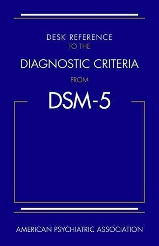 Desk Reference to the Diagnostic Criteria from DSM-5 Desk Reference to the Diagnostic Criteria from DSM-5