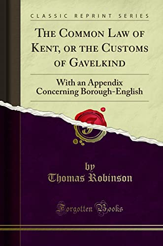 The Common Law of Kent, or the Customs of Gavelkind: With an Appendix Concerning Borough-English (Classic Reprint)