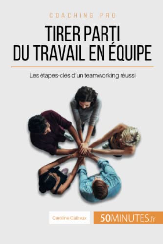 livre Tirer parti du travail en équipe: Les étapes-clés d'un teamworking réussi