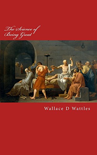 The Science of Being Great: Original Edition (The Wallace D Wattles Collection)
