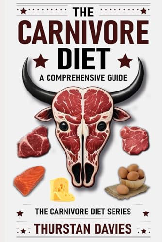 The Carnivore Diet A Comprehensive Guide: 1 (The Carnivore Diet Series)