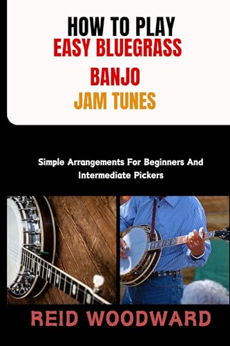 HOW TO PLAY EASY BLUEGRASS BANJO JAM TUNES: Simple Arrangements For Beginners And Intermediate Pickers